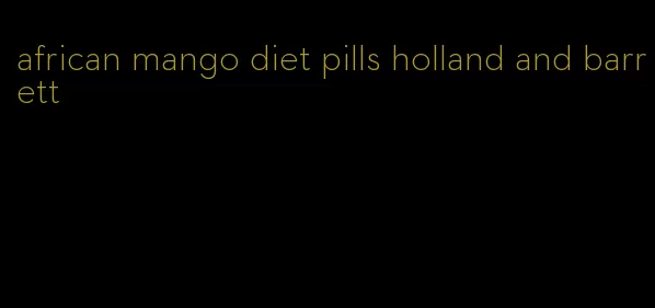 african mango diet pills holland and barrett