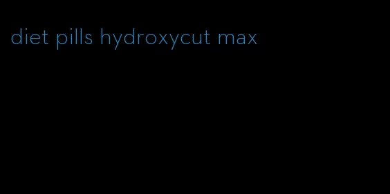 diet pills hydroxycut max