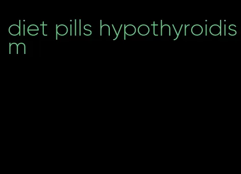 diet pills hypothyroidism