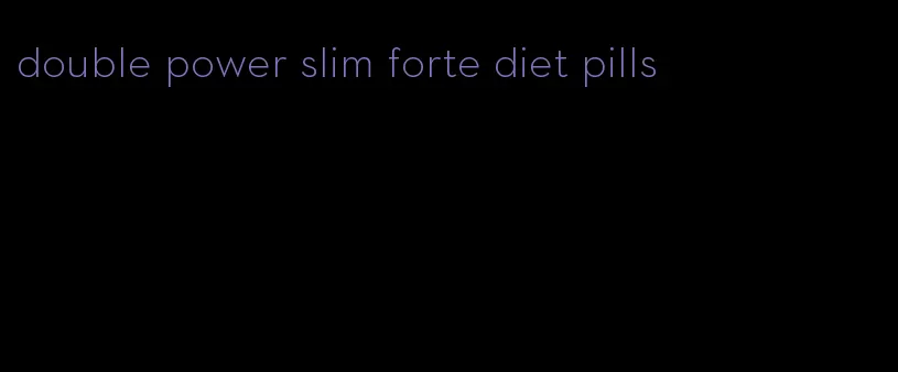 double power slim forte diet pills