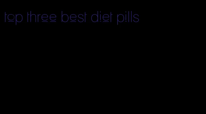 top three best diet pills