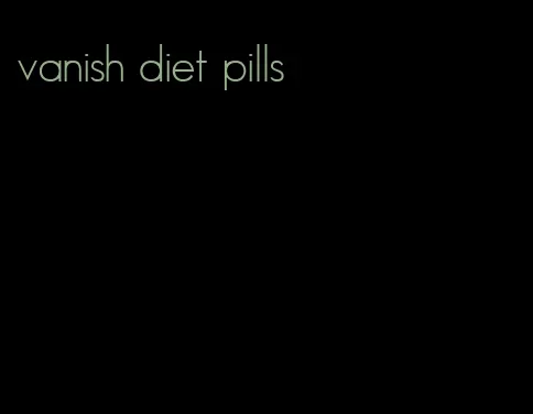 vanish diet pills