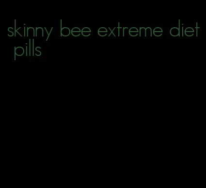 skinny bee extreme diet pills