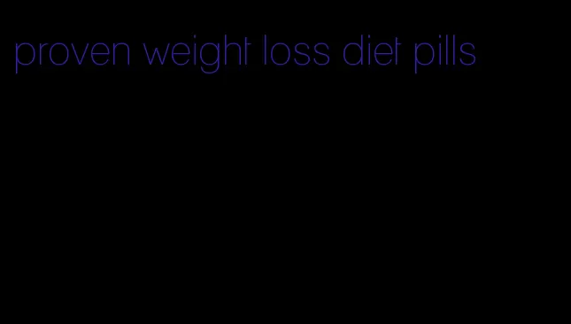 proven weight loss diet pills