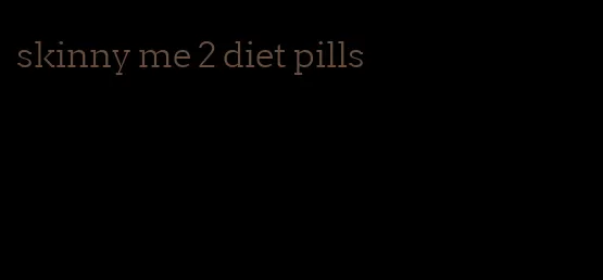 skinny me 2 diet pills