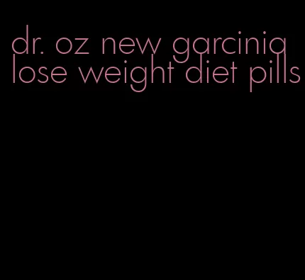 dr. oz new garcinia lose weight diet pills