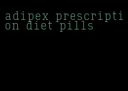 adipex prescription diet pills