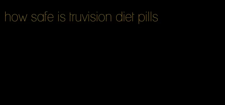 how safe is truvision diet pills