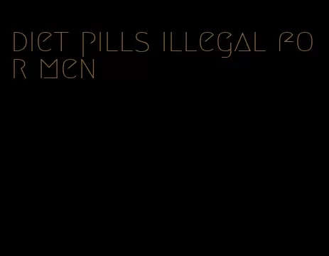 diet pills illegal for men