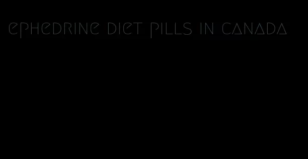 ephedrine diet pills in canada