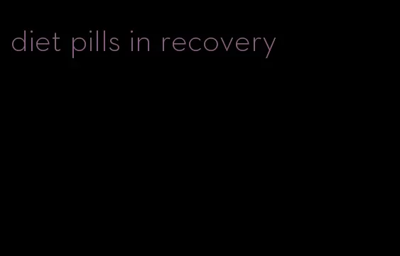 diet pills in recovery