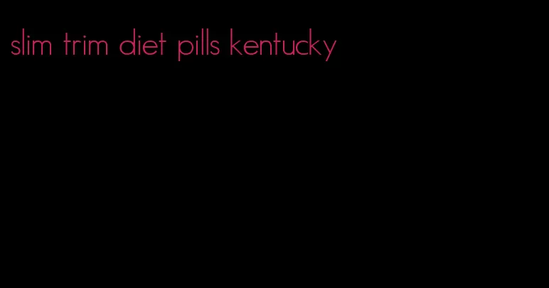 slim trim diet pills kentucky