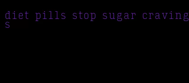 diet pills stop sugar cravings