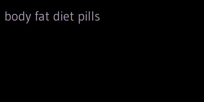 body fat diet pills