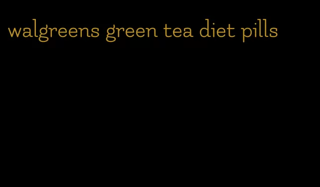 walgreens green tea diet pills