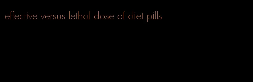 effective versus lethal dose of diet pills