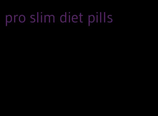 pro slim diet pills