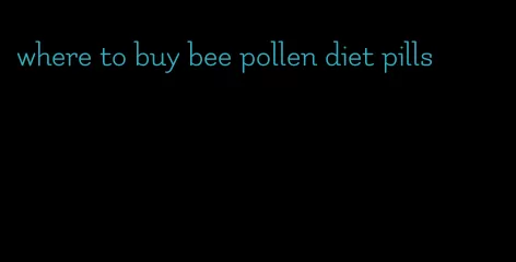 where to buy bee pollen diet pills