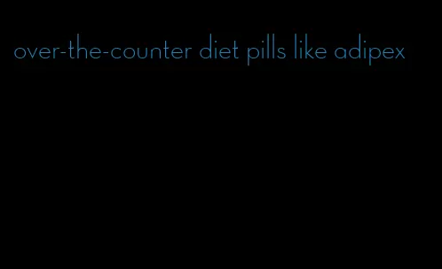 over-the-counter diet pills like adipex