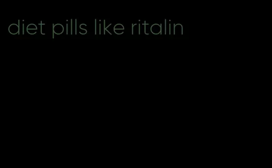 diet pills like ritalin