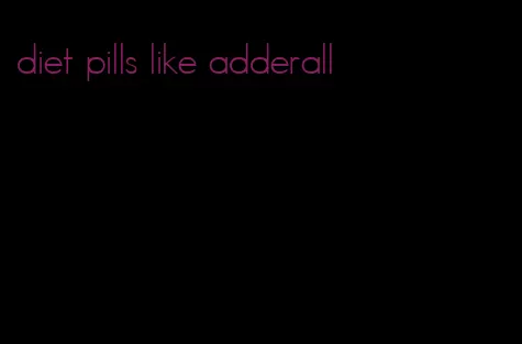 diet pills like adderall