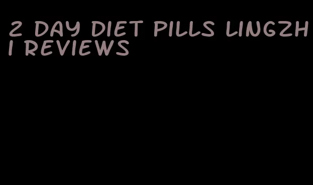 2 day diet pills lingzhi reviews