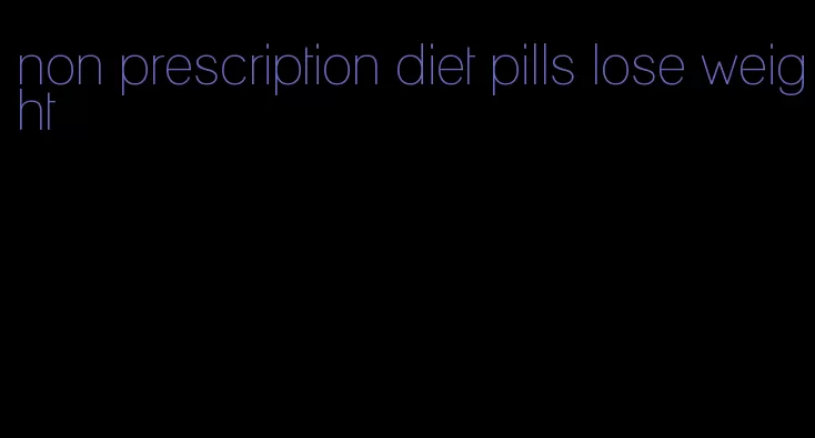 non prescription diet pills lose weight