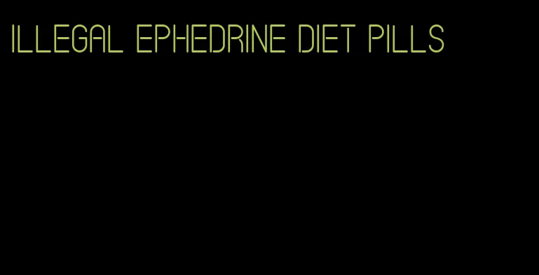 illegal ephedrine diet pills