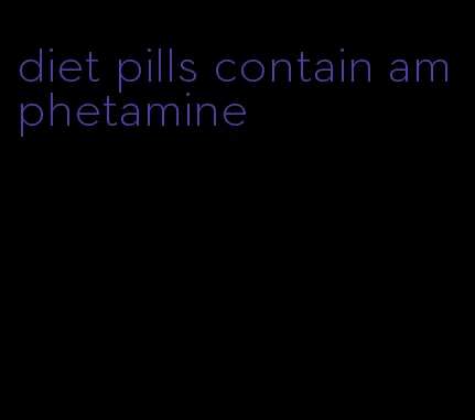 diet pills contain amphetamine