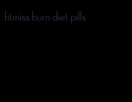 fitmiss burn diet pills