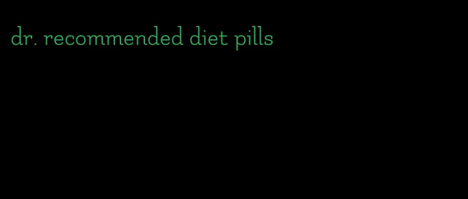 dr. recommended diet pills