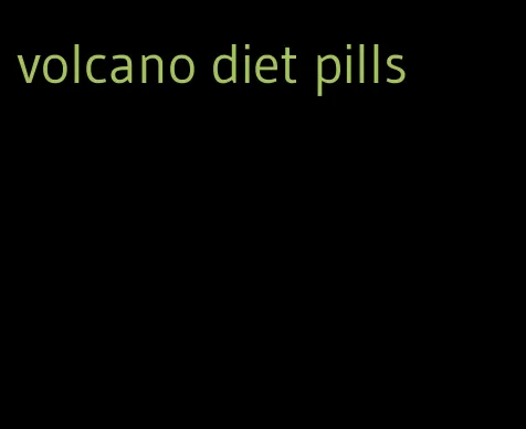 volcano diet pills