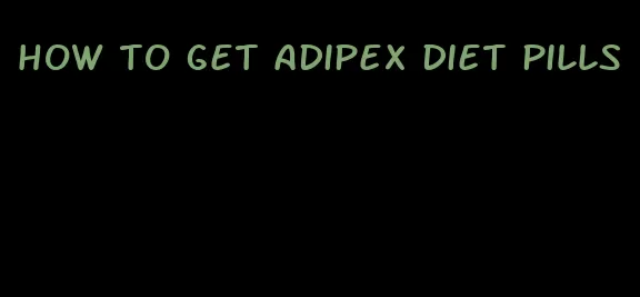 how to get adipex diet pills