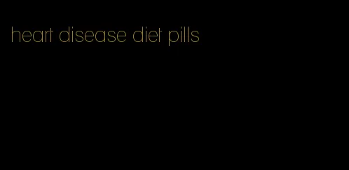 heart disease diet pills