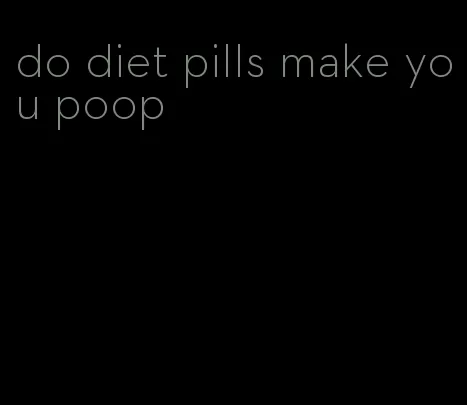 do diet pills make you poop