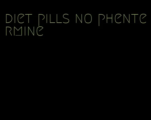 diet pills no phentermine