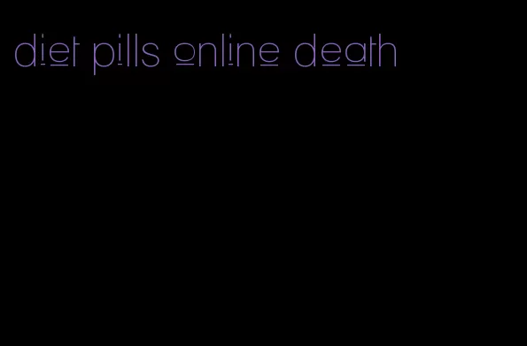 diet pills online death