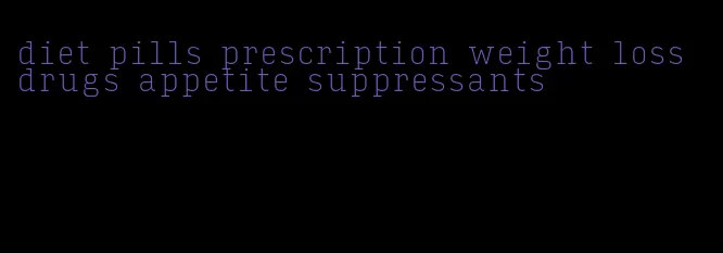 diet pills prescription weight loss drugs appetite suppressants