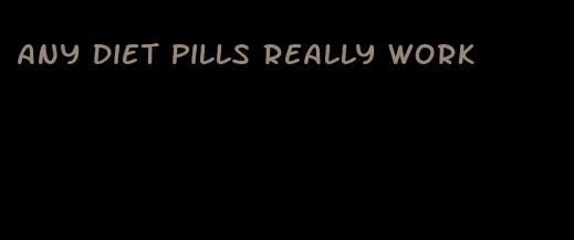 any diet pills really work