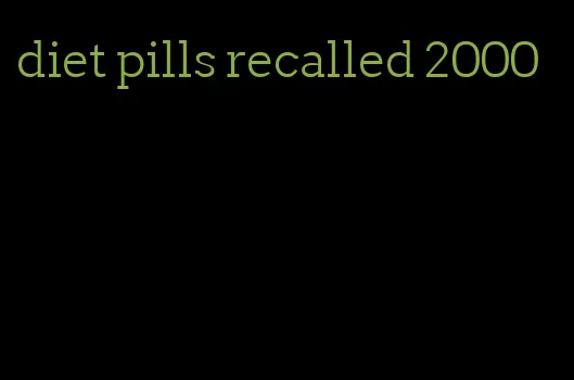 diet pills recalled 2000