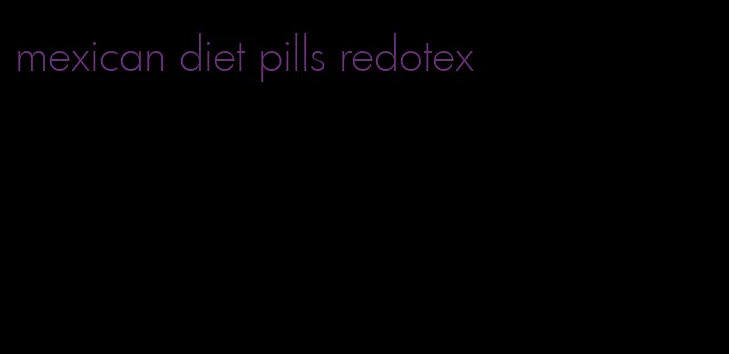 mexican diet pills redotex