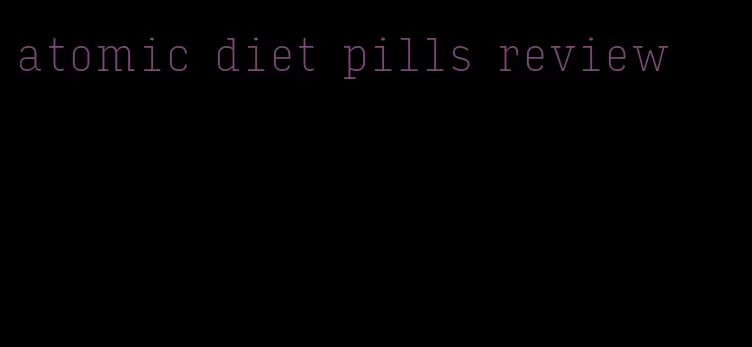 atomic diet pills review