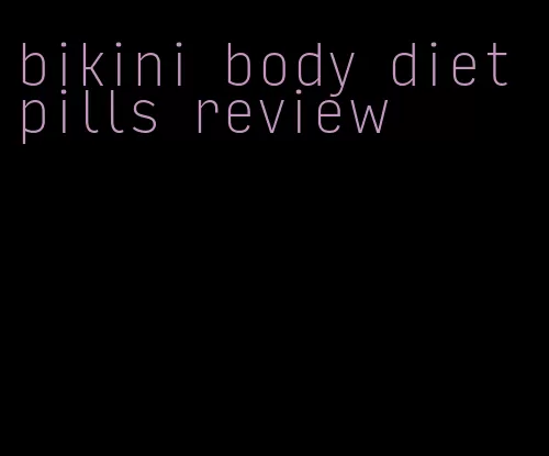 bikini body diet pills review