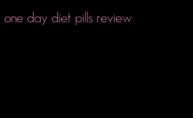 one day diet pills review