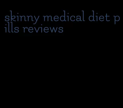 skinny medical diet pills reviews