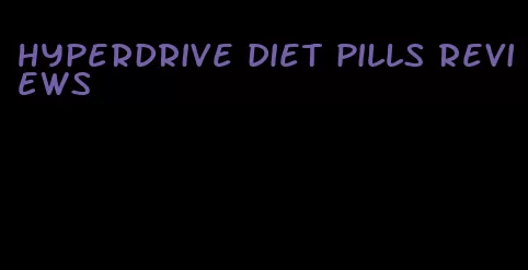 hyperdrive diet pills reviews