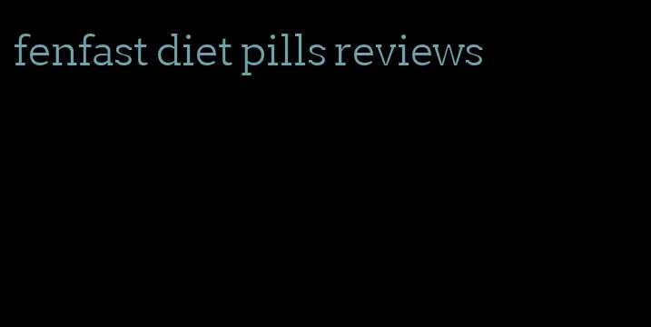 fenfast diet pills reviews