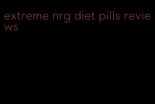 extreme nrg diet pills reviews