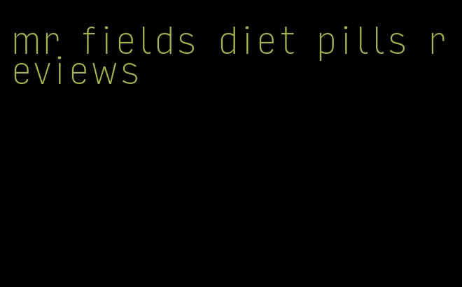 mr fields diet pills reviews