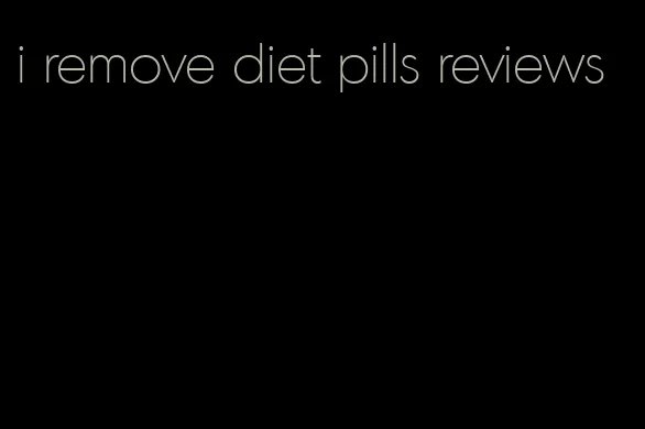 i remove diet pills reviews